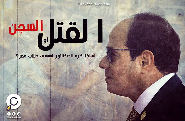 القتل أو السجن.. لماذا يكره الديكتاتور السيسي طلاب مصر؟!