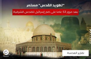 "تهويد القدس" مستمر .. بعد مرور 53 عاما على ضم إسرائيل للقدس الشرقية