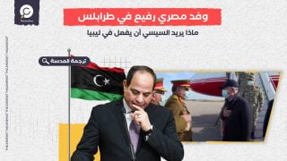 وفد مصري رفيع في طرابلس.. ماذا يريد السيسي أن يفعل في ليبيا؟