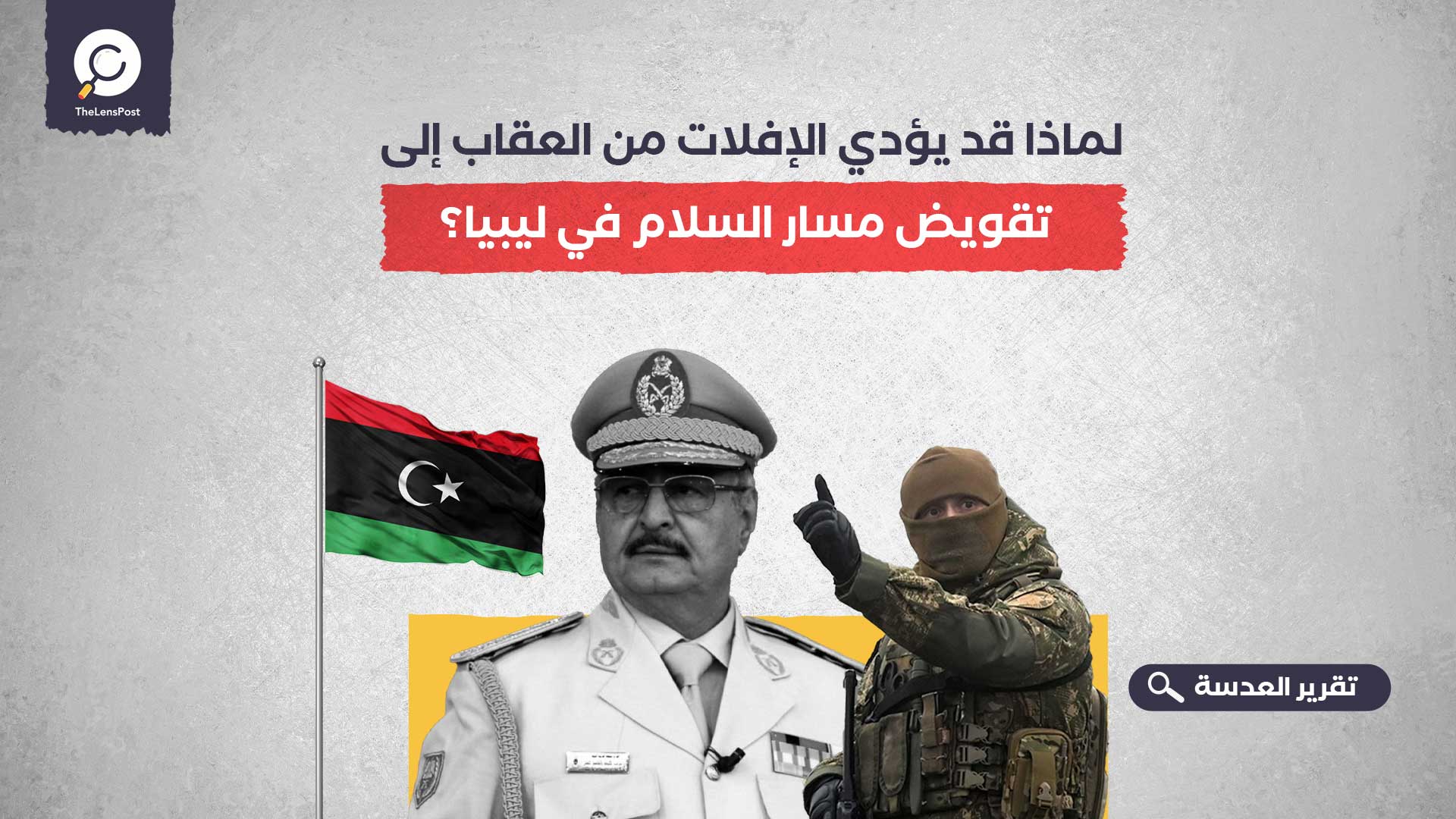 لماذا قد يؤدي الإفلات من العقاب إلى تقويض مسار السلام في ليبيا؟ 