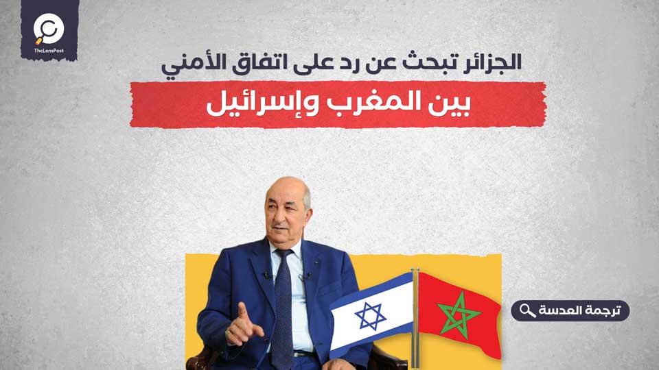 الجزائر تبحث عن رد على اتفاق الأمني بين المغرب وإسرائيل