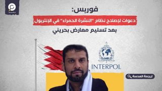 فوربس: دعوات لإصلاح نظام "النشرة الحمراء" في الإنتربول بعد تسليم معارض بحريني