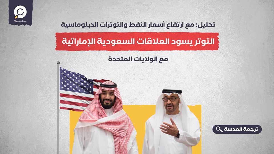 تحليل: مع ارتفاع أسعار النفط والتوترات الدبلوماسية – التوتر يسود العلاقات السعودية الإماراتية مع الولايات المتحدة