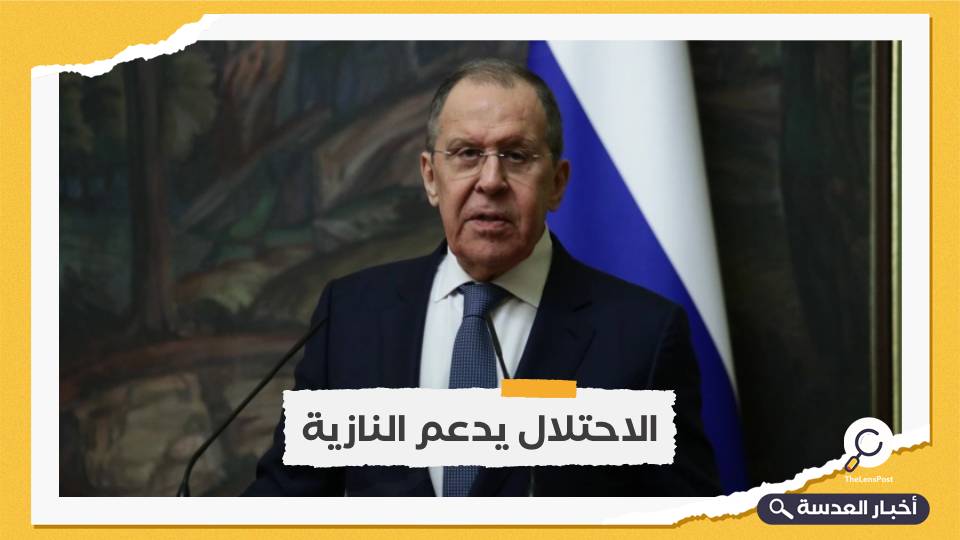 وزير الخارجية الروسي يتهم الاحتلال الإسرائيلي بدعم "النازيين الجدد" في أوكرانيا