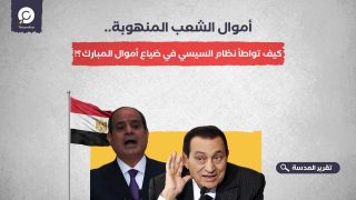 أموال الشعب المنهوبة.. كيف تواطأ نظام السيسي في ضياع أموال المبارك؟!