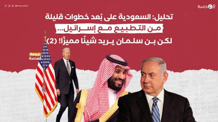 تحليل: السعودية على بُعد خطوات قليلة من التطبيع مع إسرائيل... لكن بن سلمان يريد شيئًا مميزًا! (2)