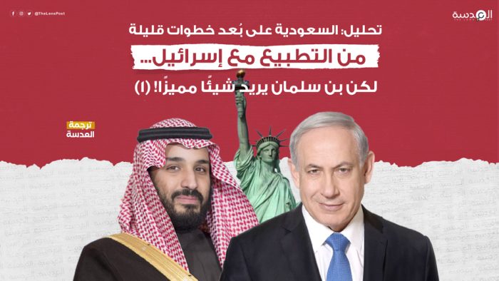  تحليل: السعودية على بُعد خطوات قليلة من التطبيع مع إسرائيل... لكن بن سلمان يريد شيئًا مميزًا! (1)