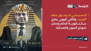 السيسي فرعون مصر الجديد.. وثائقي أوروبي يعرّي ديكتاتورية الحكم وفشل نموذج الديون والعسكرة